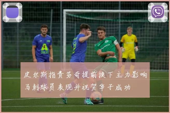 皮尔斯指责芬奇提前换下主力影响马刺球员表现并祝贺华子成功