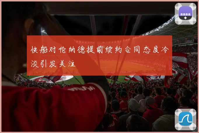 快船对伦纳德提前续约合同态度冷淡引发关注